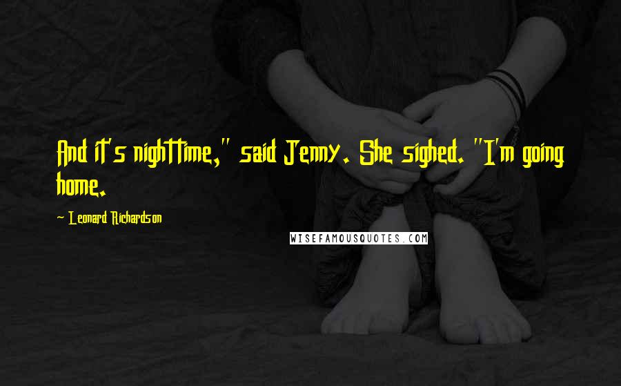 Leonard Richardson Quotes: And it's nighttime," said Jenny. She sighed. "I'm going home.