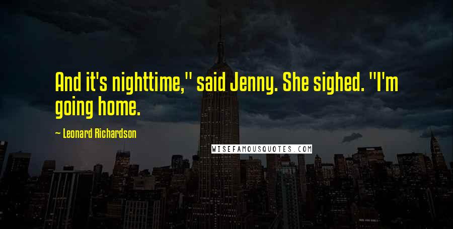 Leonard Richardson Quotes: And it's nighttime," said Jenny. She sighed. "I'm going home.