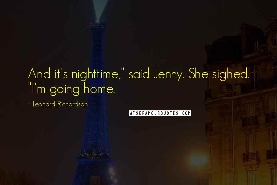 Leonard Richardson Quotes: And it's nighttime," said Jenny. She sighed. "I'm going home.