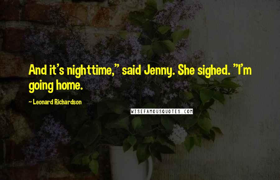 Leonard Richardson Quotes: And it's nighttime," said Jenny. She sighed. "I'm going home.