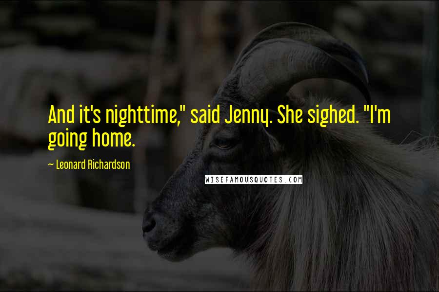 Leonard Richardson Quotes: And it's nighttime," said Jenny. She sighed. "I'm going home.