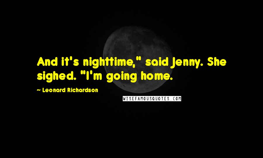 Leonard Richardson Quotes: And it's nighttime," said Jenny. She sighed. "I'm going home.