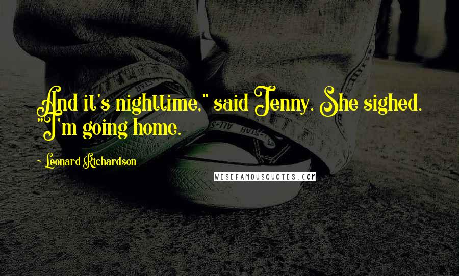 Leonard Richardson Quotes: And it's nighttime," said Jenny. She sighed. "I'm going home.