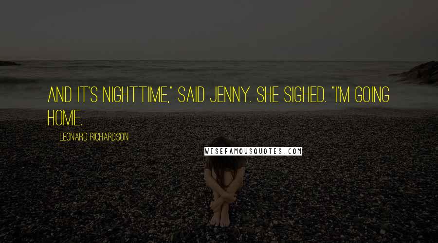 Leonard Richardson Quotes: And it's nighttime," said Jenny. She sighed. "I'm going home.