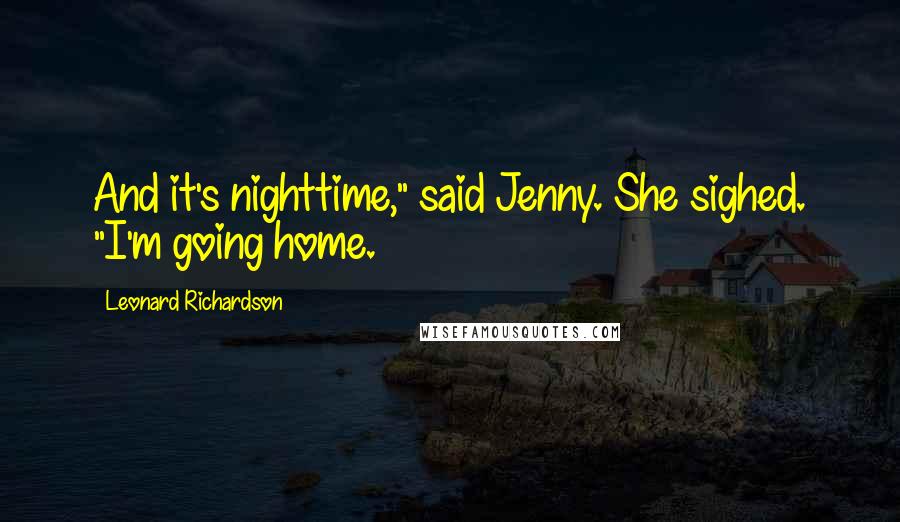 Leonard Richardson Quotes: And it's nighttime," said Jenny. She sighed. "I'm going home.