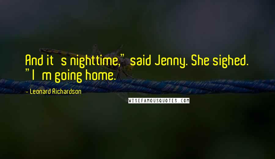 Leonard Richardson Quotes: And it's nighttime," said Jenny. She sighed. "I'm going home.