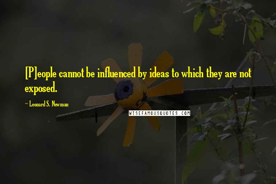 Leonard S. Newman Quotes: [P]eople cannot be influenced by ideas to which they are not exposed.