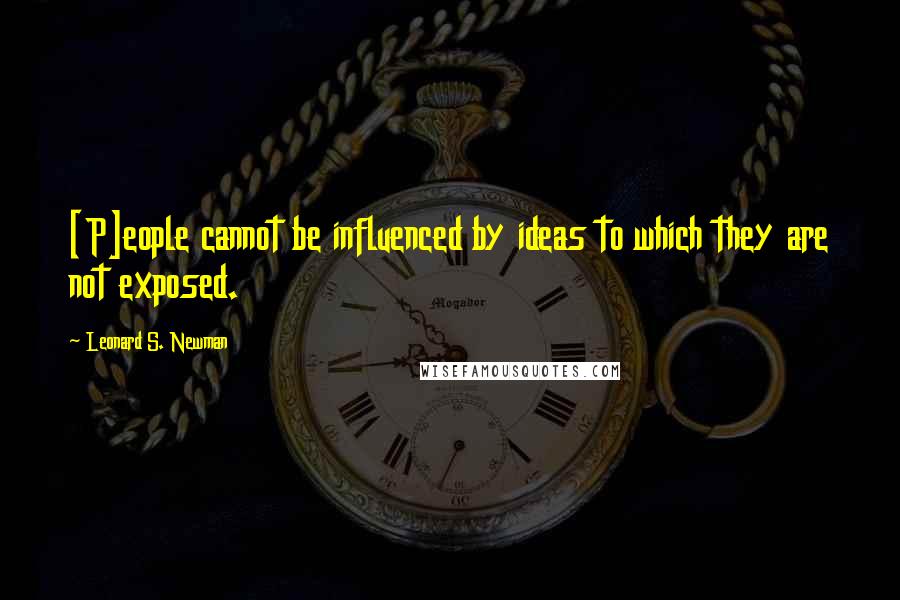 Leonard S. Newman Quotes: [P]eople cannot be influenced by ideas to which they are not exposed.