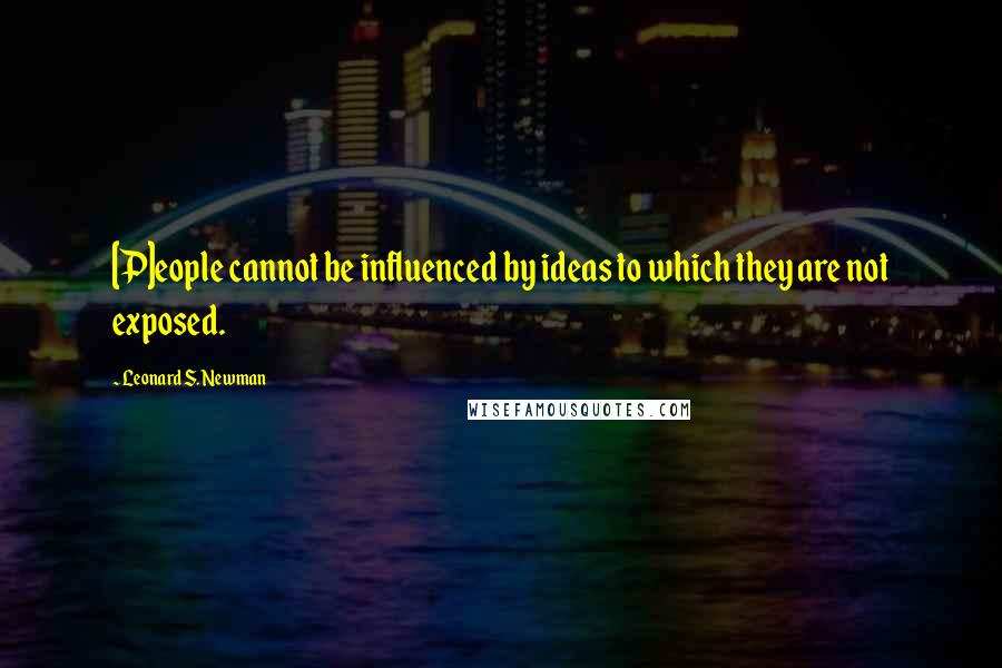 Leonard S. Newman Quotes: [P]eople cannot be influenced by ideas to which they are not exposed.