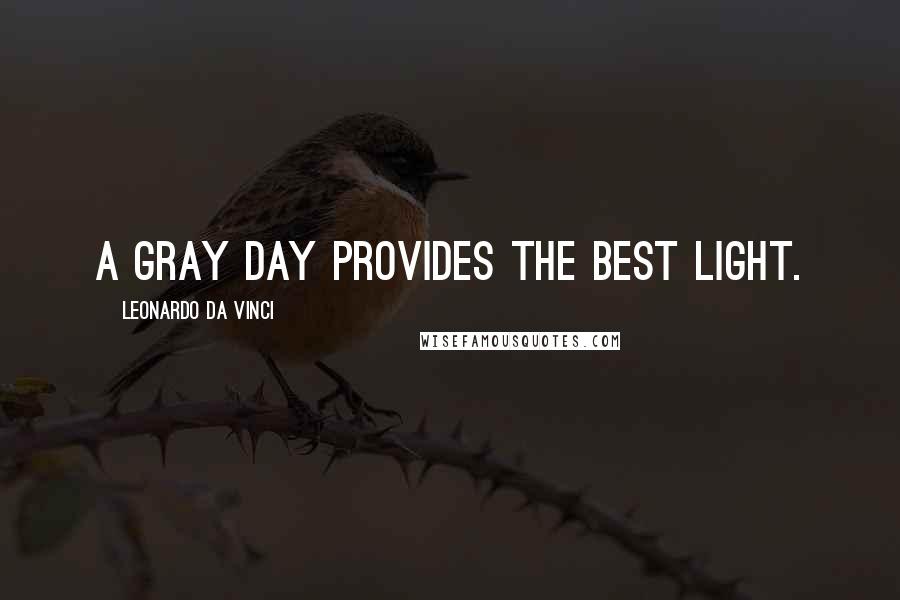 Leonardo Da Vinci Quotes: A gray day provides the best light.