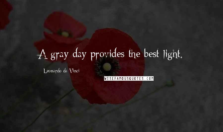 Leonardo Da Vinci Quotes: A gray day provides the best light.