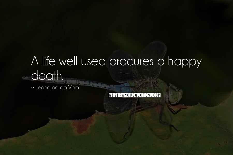 Leonardo Da Vinci Quotes: A life well used procures a happy death.