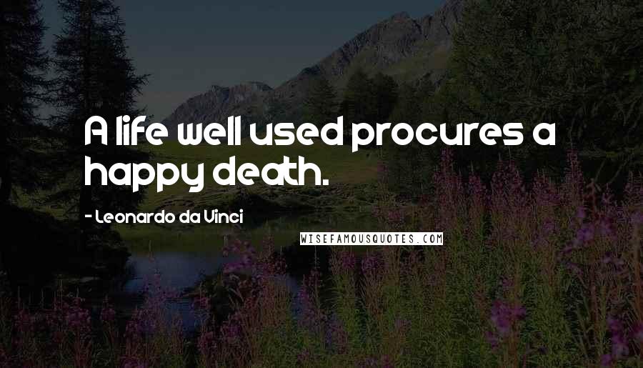 Leonardo Da Vinci Quotes: A life well used procures a happy death.