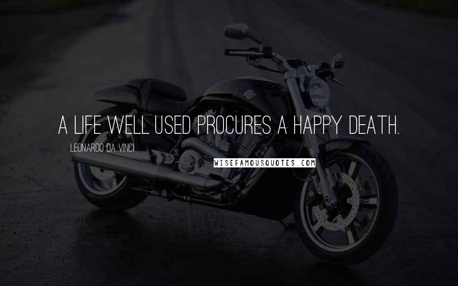 Leonardo Da Vinci Quotes: A life well used procures a happy death.