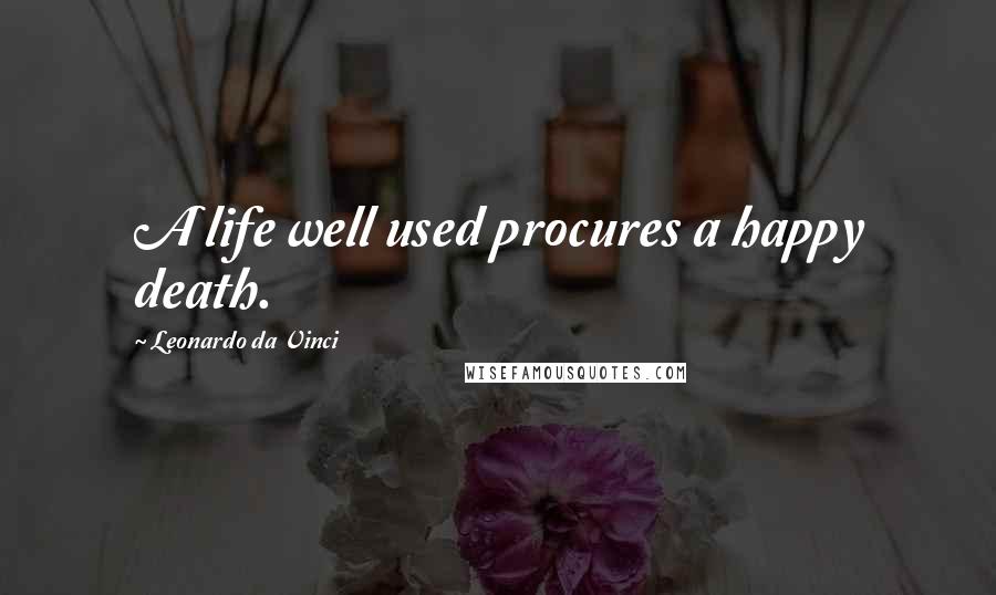 Leonardo Da Vinci Quotes: A life well used procures a happy death.