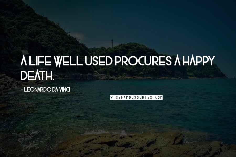 Leonardo Da Vinci Quotes: A life well used procures a happy death.