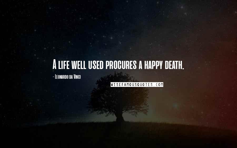 Leonardo Da Vinci Quotes: A life well used procures a happy death.