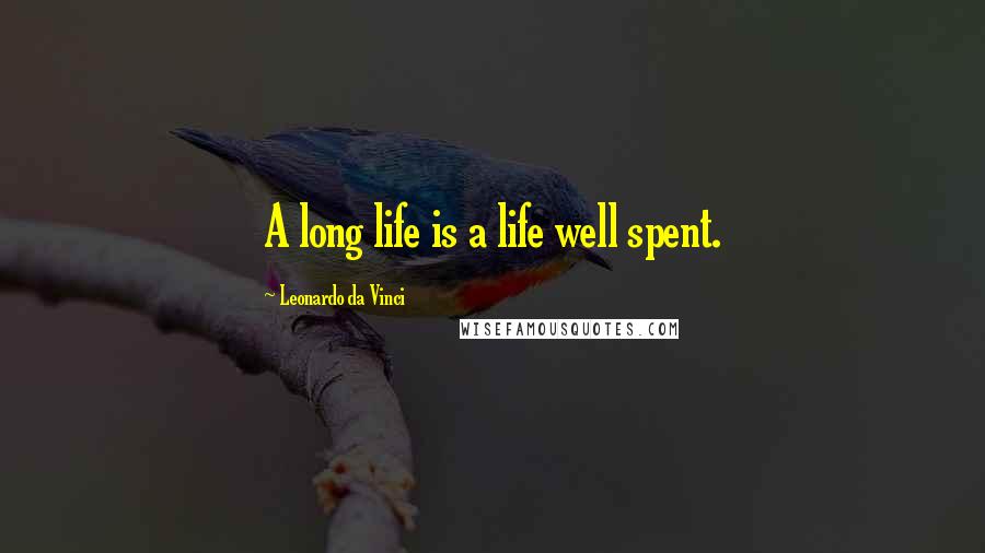 Leonardo Da Vinci Quotes: A long life is a life well spent.