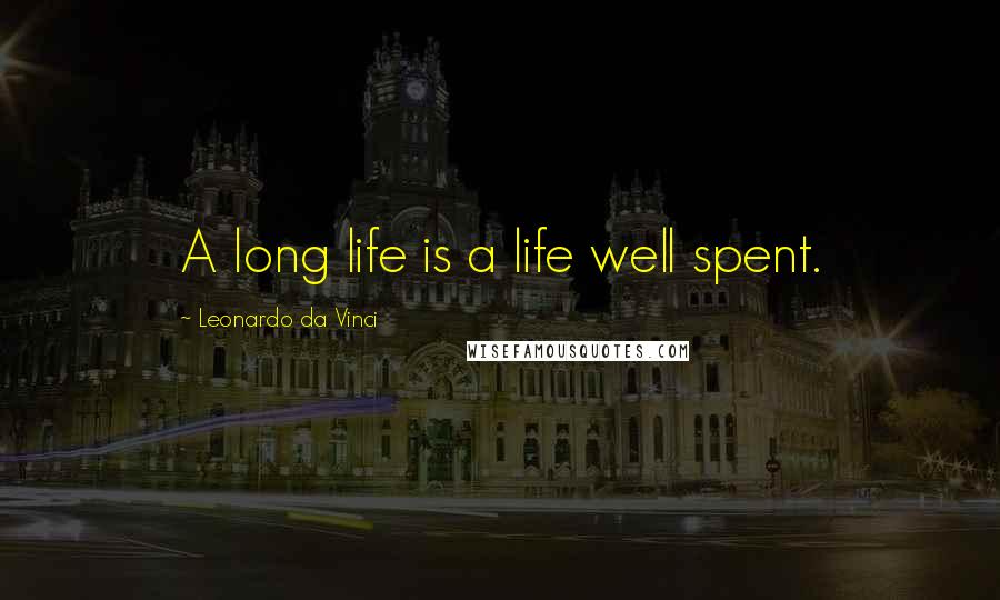 Leonardo Da Vinci Quotes: A long life is a life well spent.