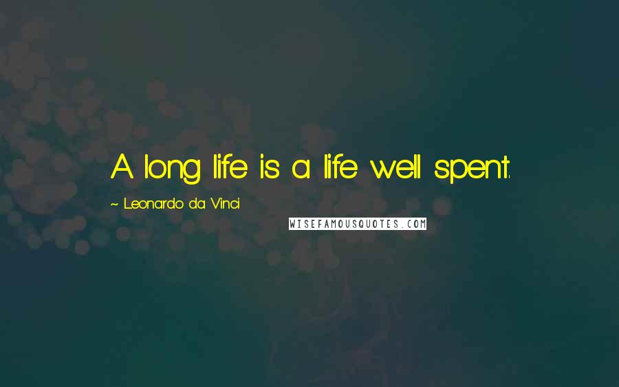 Leonardo Da Vinci Quotes: A long life is a life well spent.