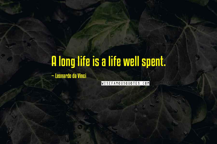 Leonardo Da Vinci Quotes: A long life is a life well spent.