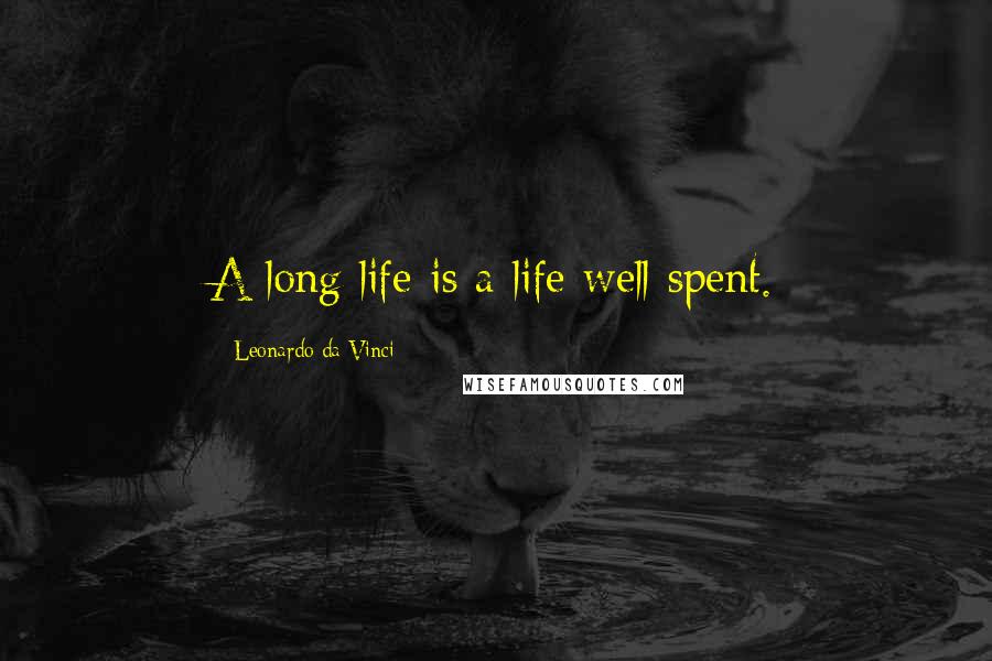 Leonardo Da Vinci Quotes: A long life is a life well spent.