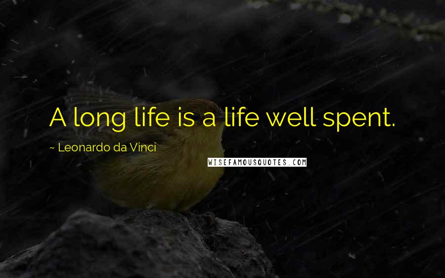 Leonardo Da Vinci Quotes: A long life is a life well spent.