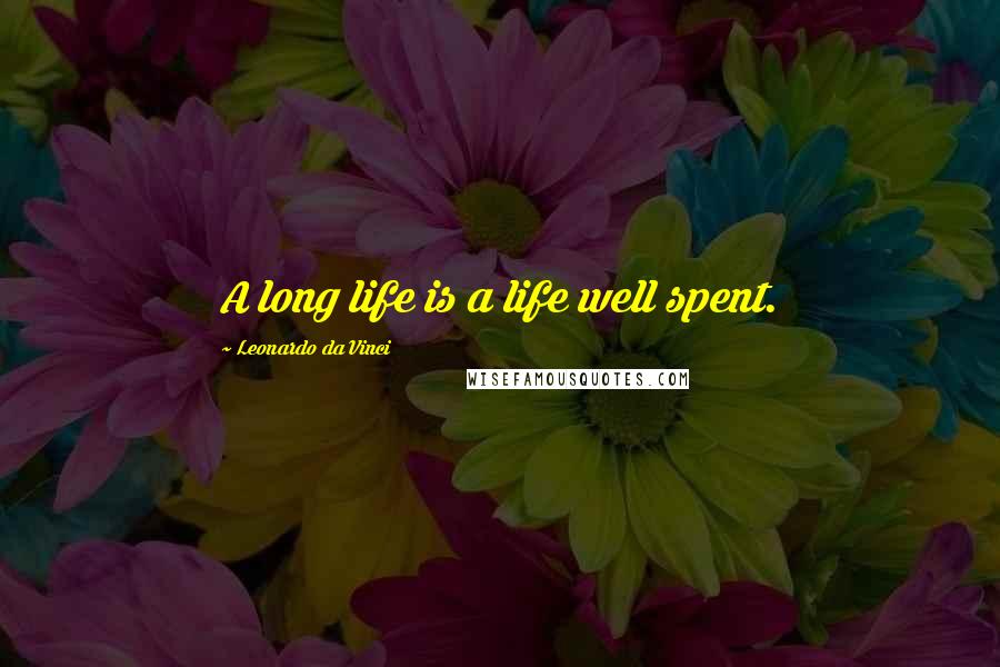 Leonardo Da Vinci Quotes: A long life is a life well spent.