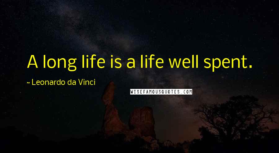 Leonardo Da Vinci Quotes: A long life is a life well spent.