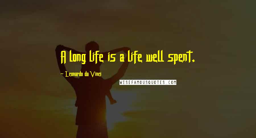 Leonardo Da Vinci Quotes: A long life is a life well spent.