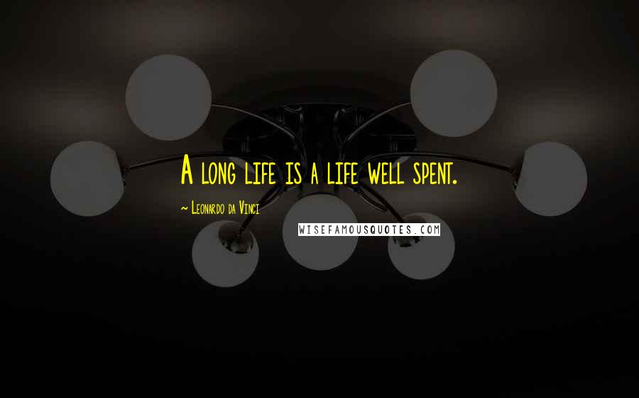 Leonardo Da Vinci Quotes: A long life is a life well spent.