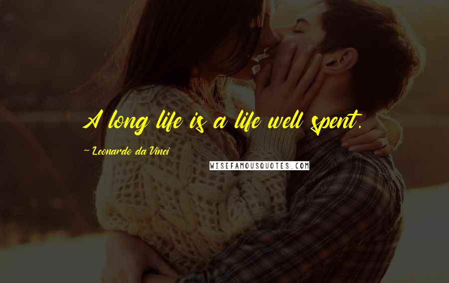 Leonardo Da Vinci Quotes: A long life is a life well spent.