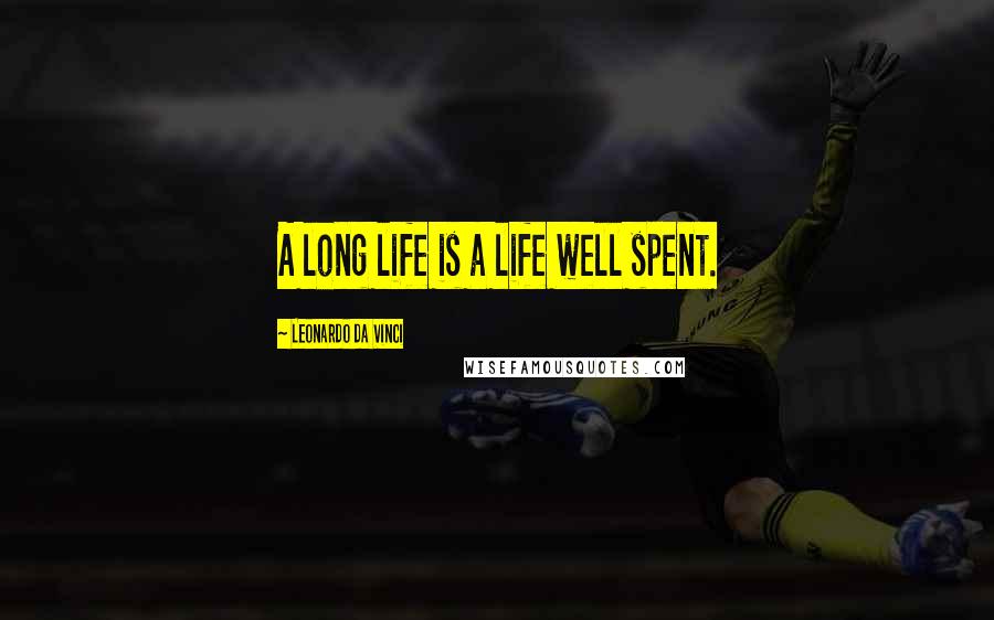 Leonardo Da Vinci Quotes: A long life is a life well spent.