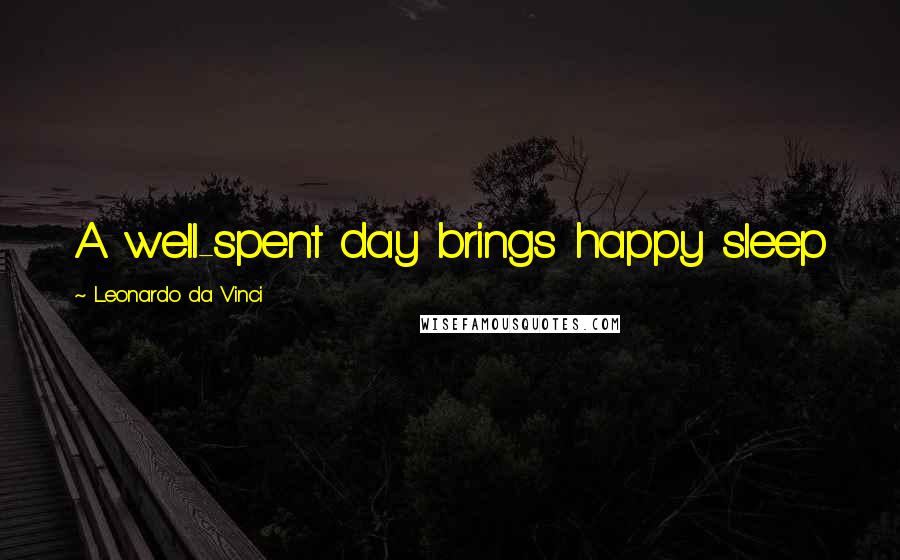 Leonardo Da Vinci Quotes: A well-spent day brings happy sleep