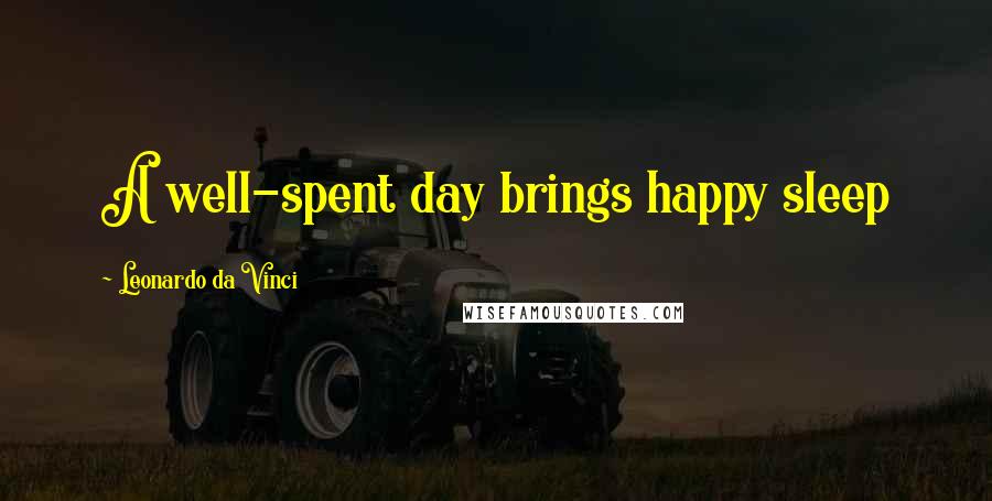 Leonardo Da Vinci Quotes: A well-spent day brings happy sleep