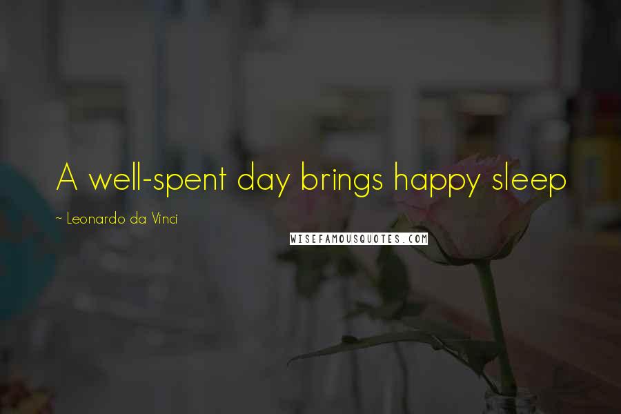 Leonardo Da Vinci Quotes: A well-spent day brings happy sleep