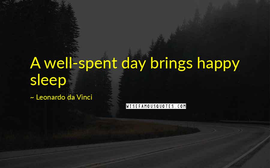Leonardo Da Vinci Quotes: A well-spent day brings happy sleep