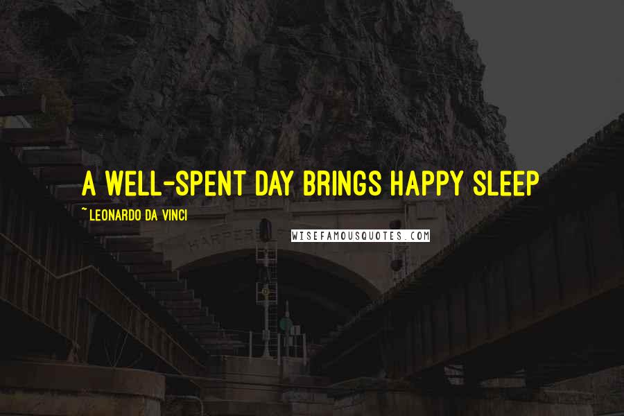 Leonardo Da Vinci Quotes: A well-spent day brings happy sleep