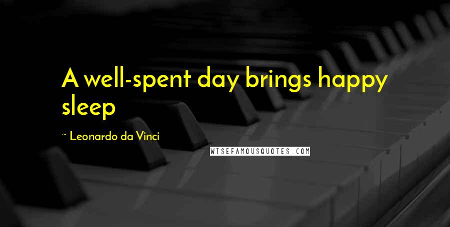 Leonardo Da Vinci Quotes: A well-spent day brings happy sleep