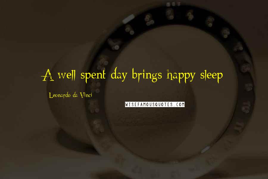 Leonardo Da Vinci Quotes: A well-spent day brings happy sleep