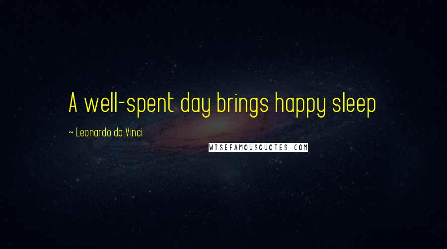 Leonardo Da Vinci Quotes: A well-spent day brings happy sleep