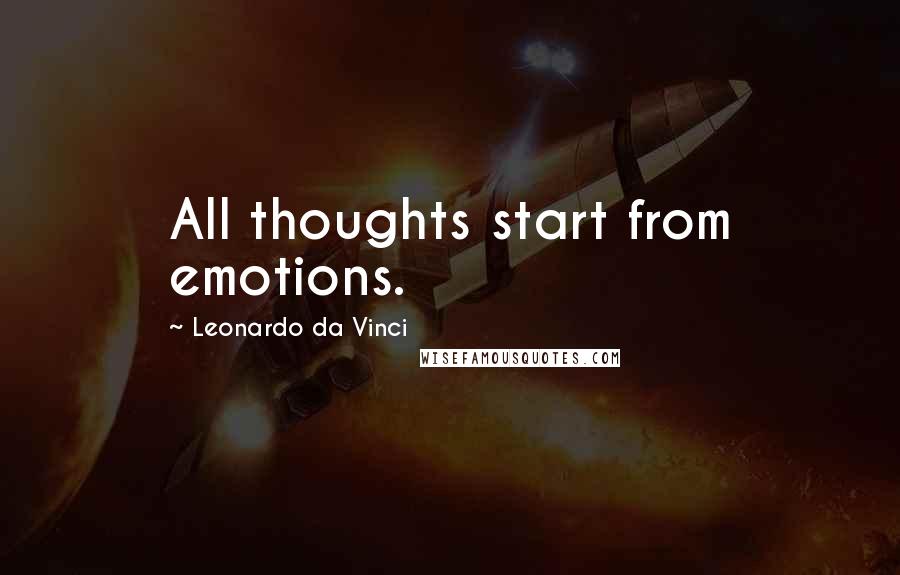 Leonardo Da Vinci Quotes: All thoughts start from emotions.