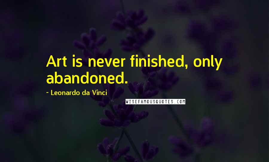 Leonardo Da Vinci Quotes: Art is never finished, only abandoned.