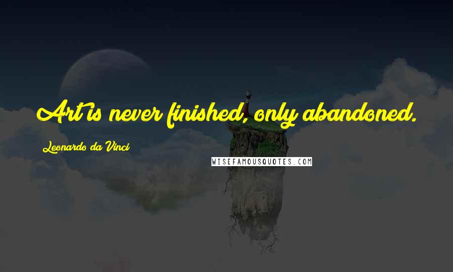 Leonardo Da Vinci Quotes: Art is never finished, only abandoned.