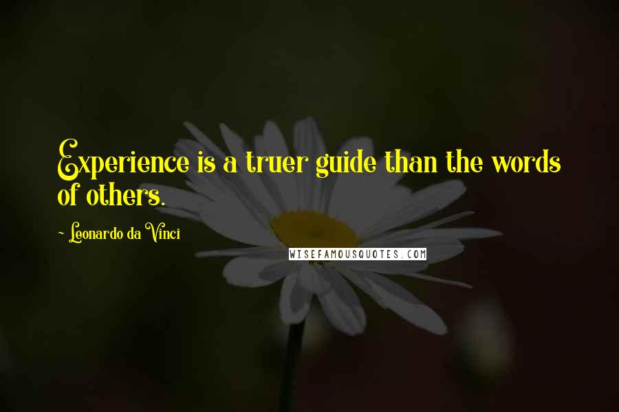 Leonardo Da Vinci Quotes: Experience is a truer guide than the words of others.