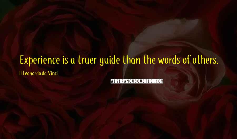 Leonardo Da Vinci Quotes: Experience is a truer guide than the words of others.