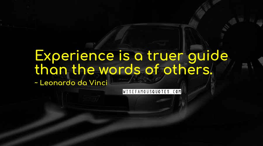 Leonardo Da Vinci Quotes: Experience is a truer guide than the words of others.