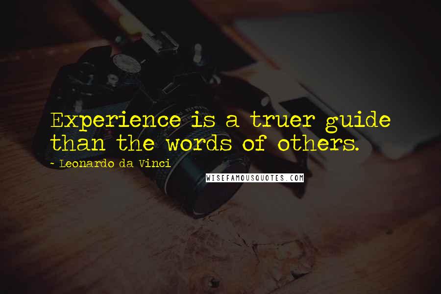 Leonardo Da Vinci Quotes: Experience is a truer guide than the words of others.