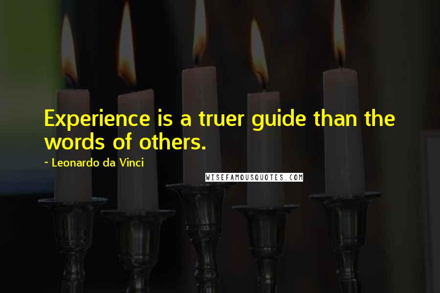 Leonardo Da Vinci Quotes: Experience is a truer guide than the words of others.
