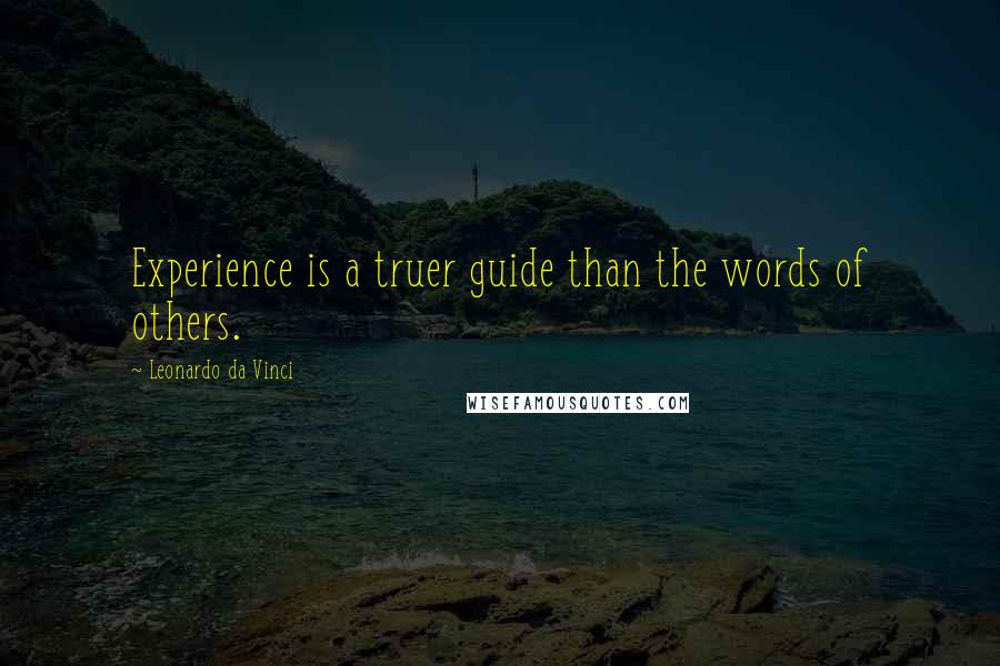 Leonardo Da Vinci Quotes: Experience is a truer guide than the words of others.